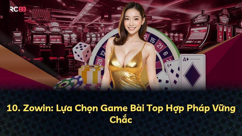 10. Zowin: Lựa Chọn Game Bài Top Hợp Pháp Vững Chắc