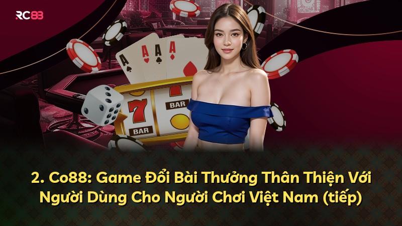 2. Co88: Game Đổi Bài Thưởng Thân Thiện Với Người Dùng Cho Người Chơi Việt Nam (tiếp)