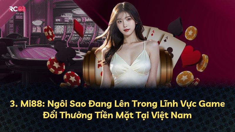 3. Mi88: Ngôi Sao Đang Lên Trong Lĩnh Vực Game Đổi Thưởng Tiền Mặt Tại Việt Nam