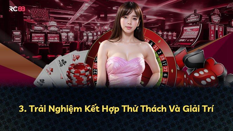 3. Trải Nghiệm Kết Hợp Thử Thách Và Giải Trí