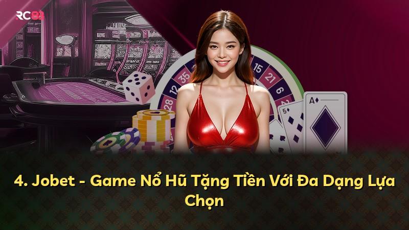4. Jobet - Game Nổ Hũ Tặng Tiền Với Đa Dạng Lựa Chọn