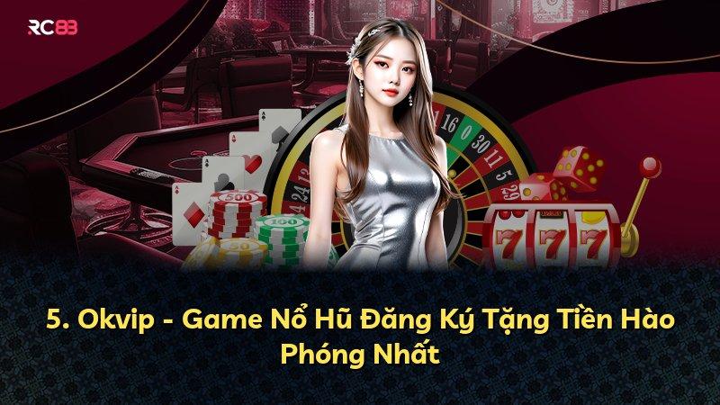 5. Okvip - Game Nổ Hũ Đăng Ký Tặng Tiền Hào Phóng Nhất
