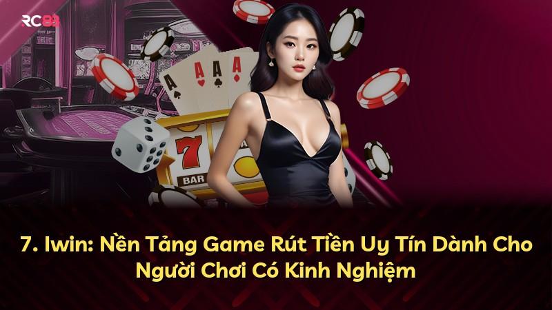 7. Iwin: Nền Tảng Game Rút Tiền Uy Tín Dành Cho Người Chơi Có Kinh Nghiệm