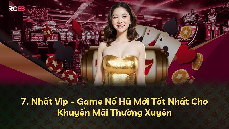 7. Nhất Vip - Game Nổ Hũ Mới Tốt Nhất Cho Khuyến Mãi Thường Xuyên