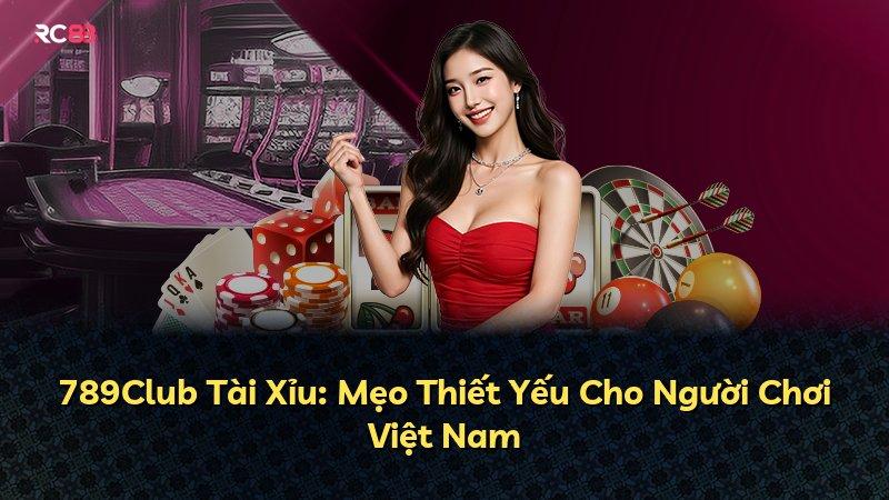 789Club Tài Xỉu: Mẹo Thiết Yếu Cho Người Chơi Việt Nam