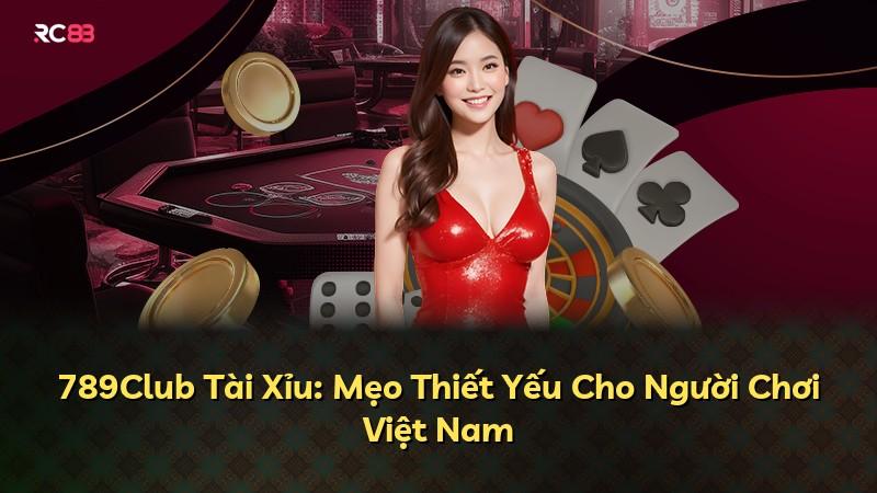 789Club Tài Xỉu: Mẹo Thiết Yếu Cho Người Chơi Việt Nam