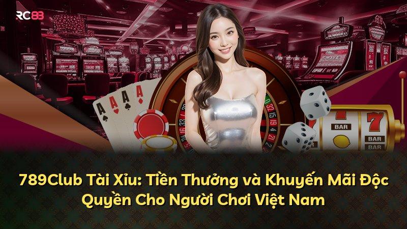 789Club Tài Xỉu: Tiền Thưởng và Khuyến Mãi Độc Quyền Cho Người Chơi Việt Nam