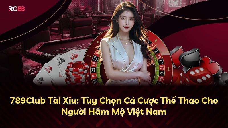 789Club Tài Xỉu: Tùy Chọn Cá Cược Thể Thao Cho Người Hâm Mộ Việt Nam