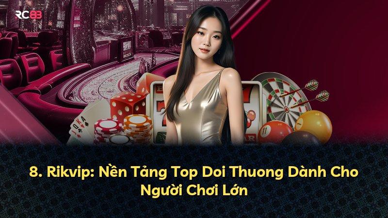 8. Rikvip: Nền Tảng Top Doi Thuong Dành Cho Người Chơi Lớn