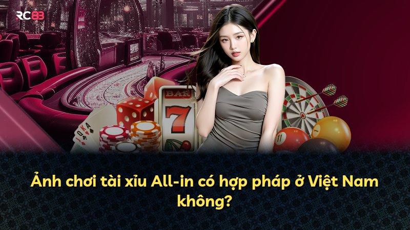 Ảnh chơi tài xỉu All-in có hợp pháp ở Việt Nam không?