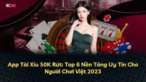 App Tài Xỉu 50K Rút: Top 6 Nền Tảng Uy Tín Cho Người Chơi Việt 2023
