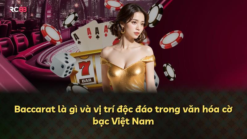 Baccarat là gì và vị trí độc đáo trong văn hóa cờ bạc Việt Nam
