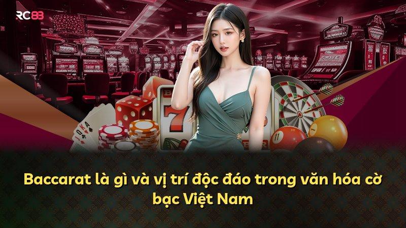 Baccarat là gì và vị trí độc đáo trong văn hóa cờ bạc Việt Nam