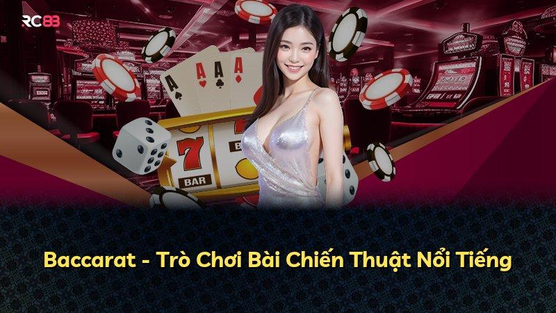 Baccarat - Trò Chơi Bài Chiến Thuật Nổi Tiếng