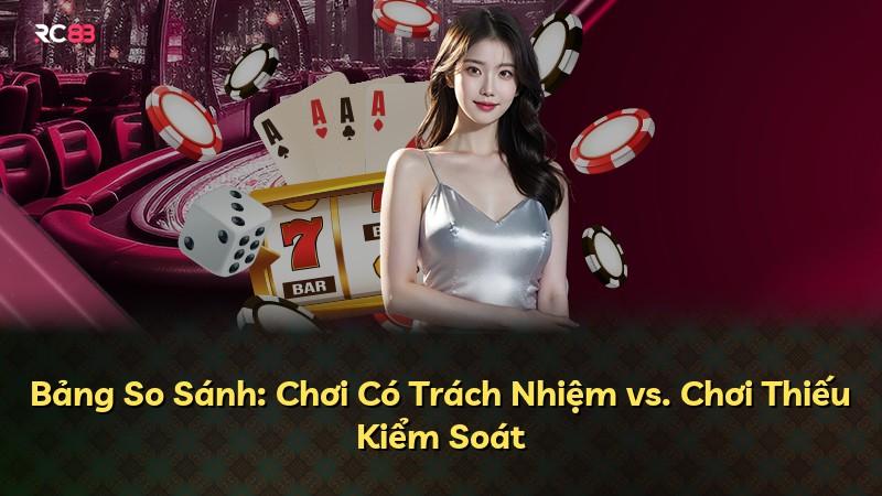 Bảng So Sánh: Chơi Có Trách Nhiệm vs. Chơi Thiếu Kiểm Soát