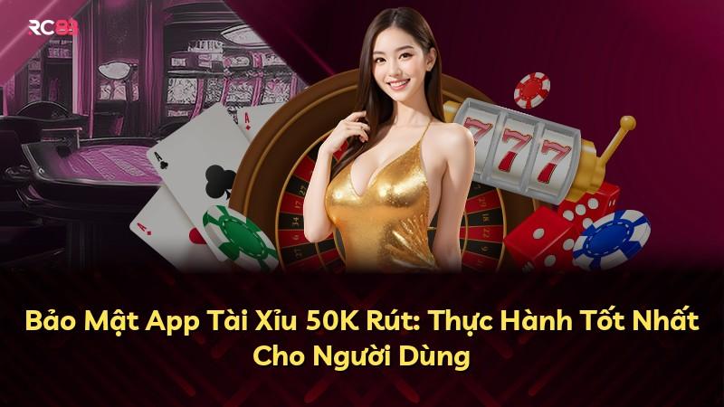 Bảo Mật App Tài Xỉu 50K Rút: Thực Hành Tốt Nhất Cho Người Dùng