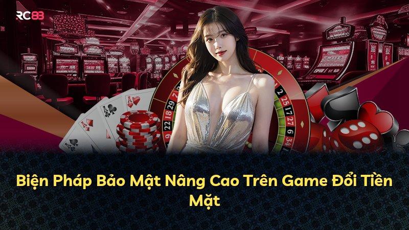 Biện Pháp Bảo Mật Nâng Cao Trên Game Đổi Tiền Mặt