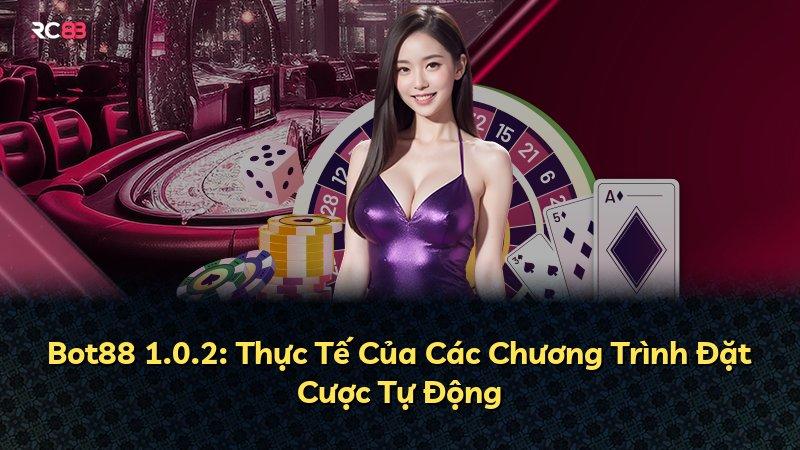 Bot88 1.0.2: Thực Tế Của Các Chương Trình Đặt Cược Tự Động