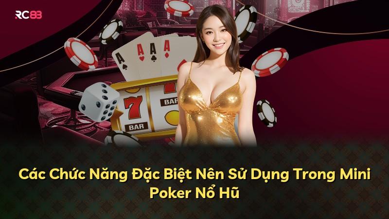 Các Chức Năng Đặc Biệt Nên Sử Dụng Trong Mini Poker Nổ Hũ