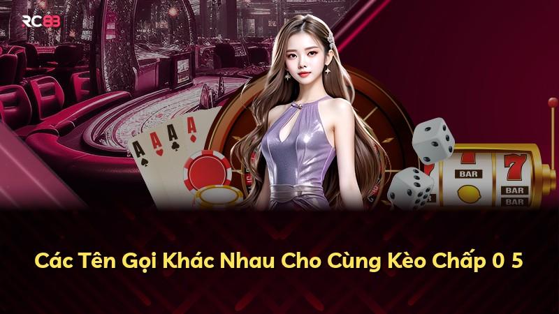 Các Tên Gọi Khác Nhau Cho Cùng Kèo Chấp 0 5