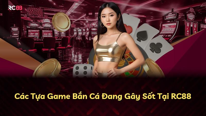 Các Tựa Game Bắn Cá Đang Gây Sốt Tại RC88
