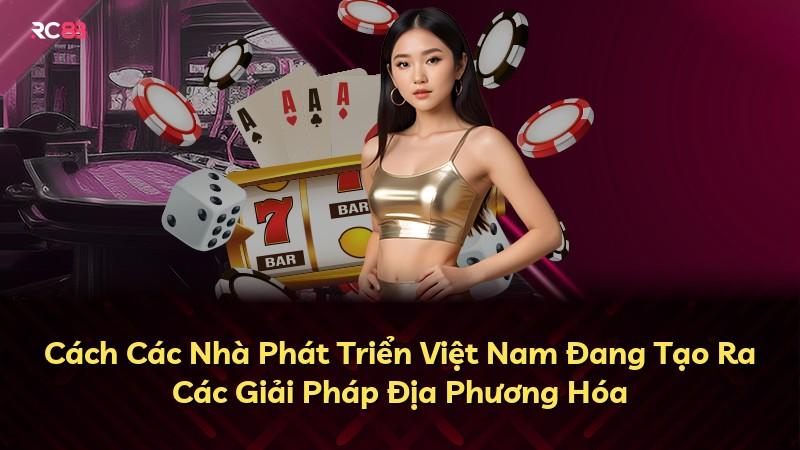 Cách Các Nhà Phát Triển Việt Nam Đang Tạo Ra Các Giải Pháp Địa Phương Hóa