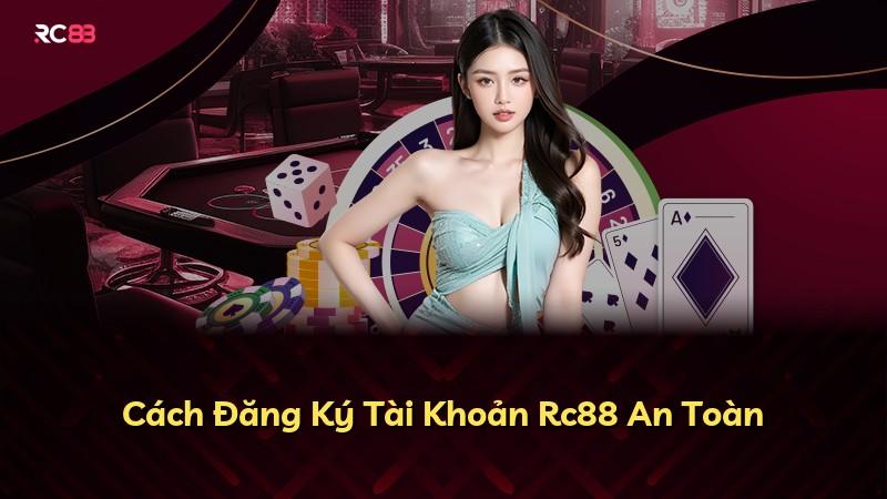 Cách Đăng Ký Tài Khoản Rc88 An Toàn