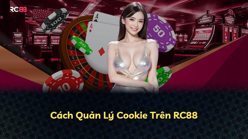 Cách Quản Lý Cookie Trên RC88