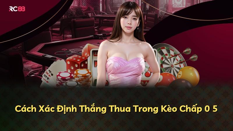 Cách Xác Định Thắng Thua Trong Kèo Chấp 0 5