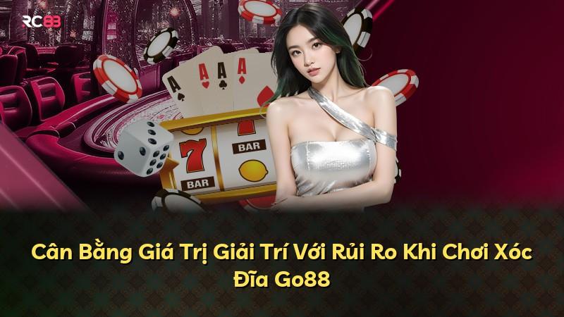 Cân Bằng Giá Trị Giải Trí Với Rủi Ro Khi Chơi Xóc Đĩa Go88