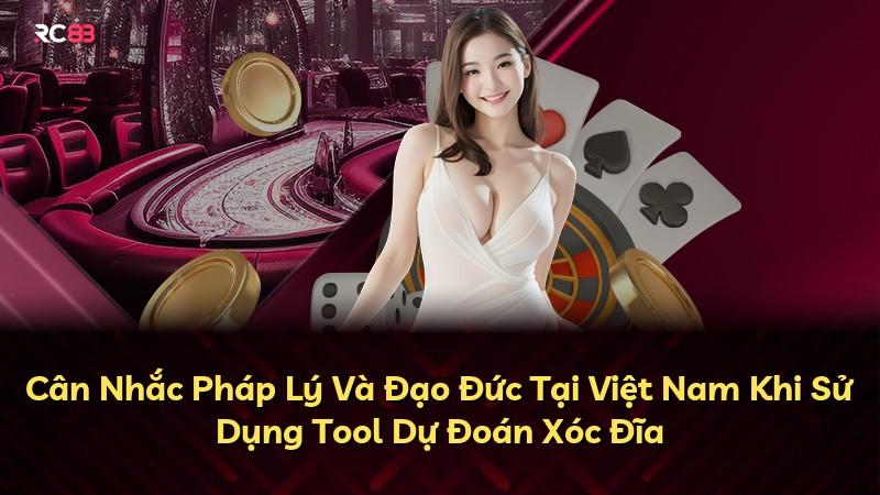 Cân Nhắc Pháp Lý Và Đạo Đức Tại Việt Nam Khi Sử Dụng Tool Dự Đoán Xóc Đĩa