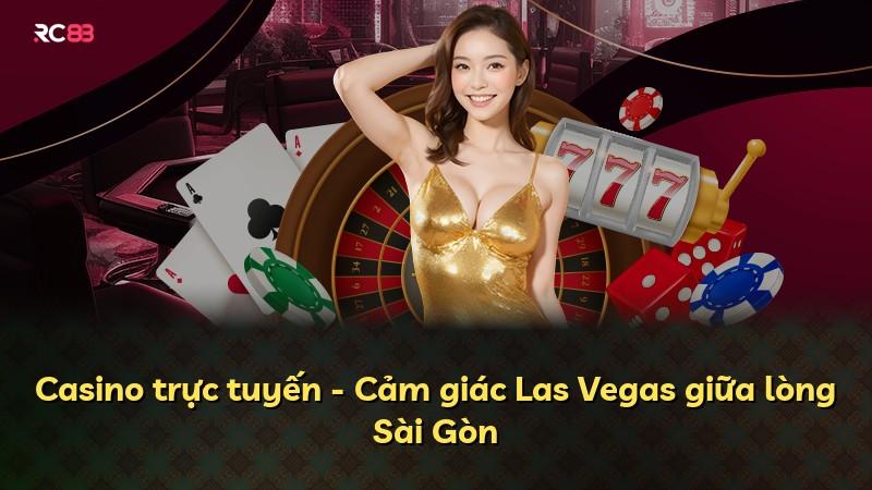 Casino trực tuyến - Cảm giác Las Vegas giữa lòng Sài Gòn