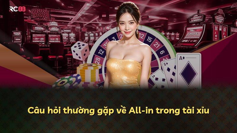Câu hỏi thường gặp về All-in trong tài xỉu