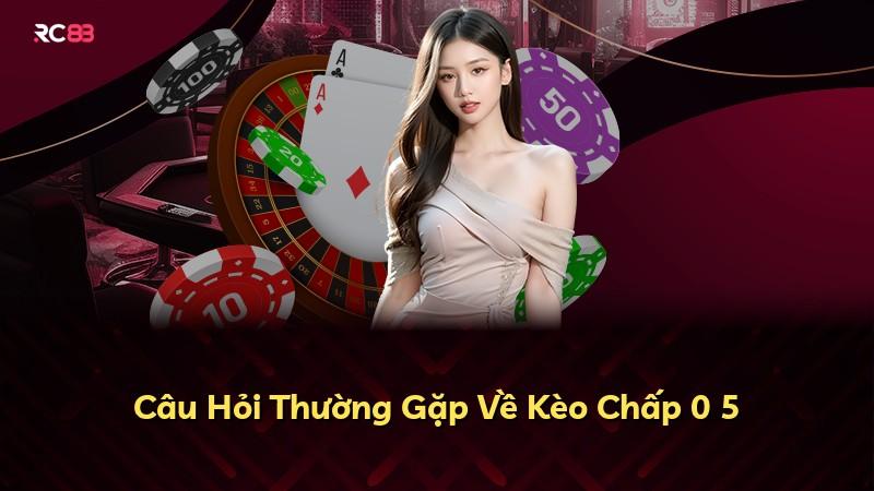 Câu Hỏi Thường Gặp Về Kèo Chấp 0 5
