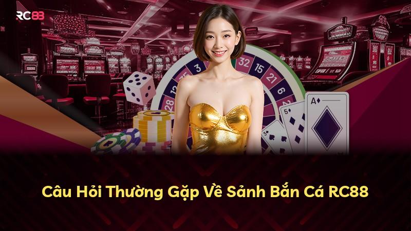 Câu Hỏi Thường Gặp Về Sảnh Bắn Cá RC88