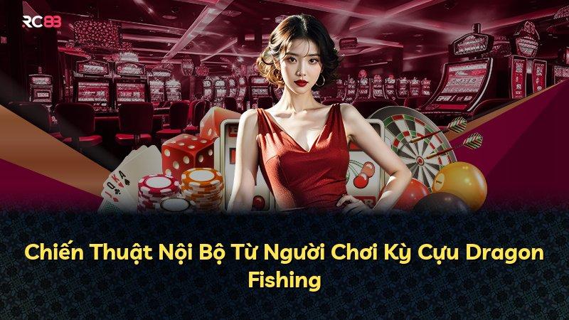 Chiến Thuật Nội Bộ Từ Người Chơi Kỳ Cựu Dragon Fishing