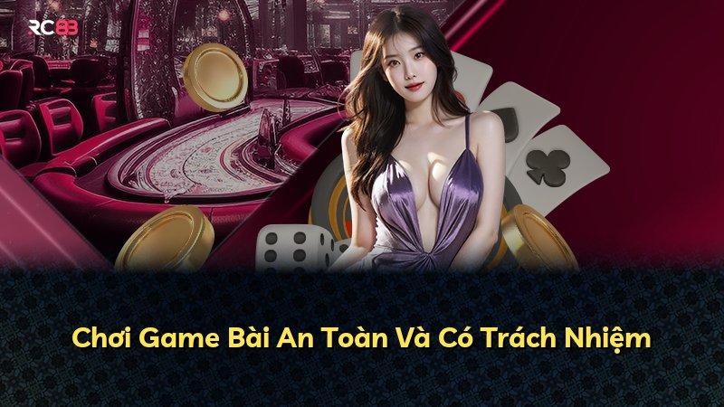 Chơi Game Bài An Toàn Và Có Trách Nhiệm