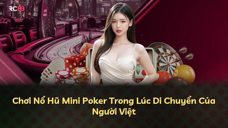 Chơi Nổ Hũ Mini Poker Trong Lúc Di Chuyển Của Người Việt