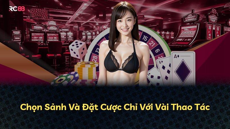 Chọn Sảnh Và Đặt Cược Chỉ Với Vài Thao Tác