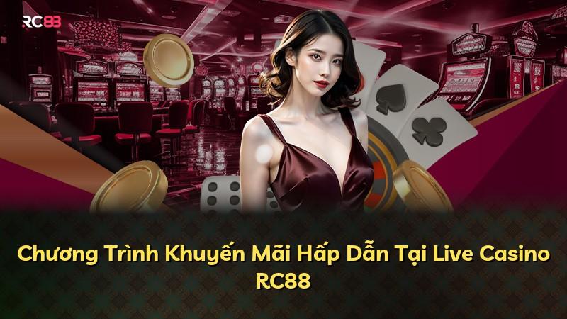 Chương Trình Khuyến Mãi Hấp Dẫn Tại Live Casino RC88
