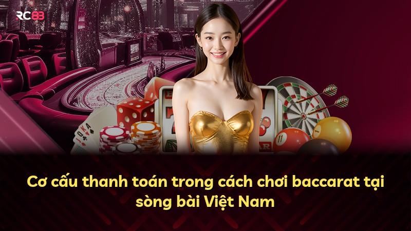 Cơ cấu thanh toán trong cách chơi baccarat tại sòng bài Việt Nam