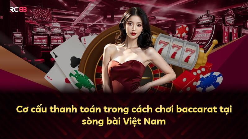 Cơ cấu thanh toán trong cách chơi baccarat tại sòng bài Việt Nam