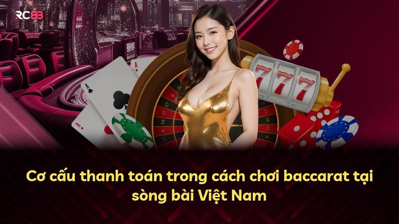 Cơ cấu thanh toán trong cách chơi baccarat tại sòng bài Việt Nam