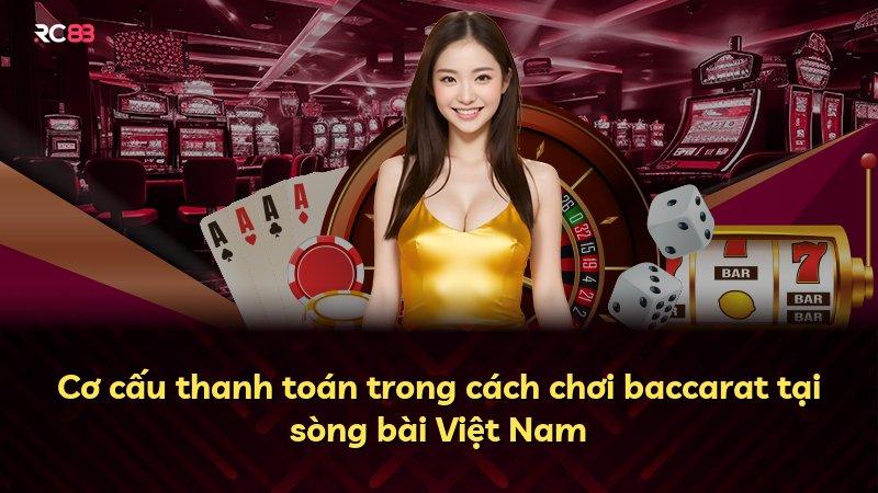 Cơ cấu thanh toán trong cách chơi baccarat tại sòng bài Việt Nam