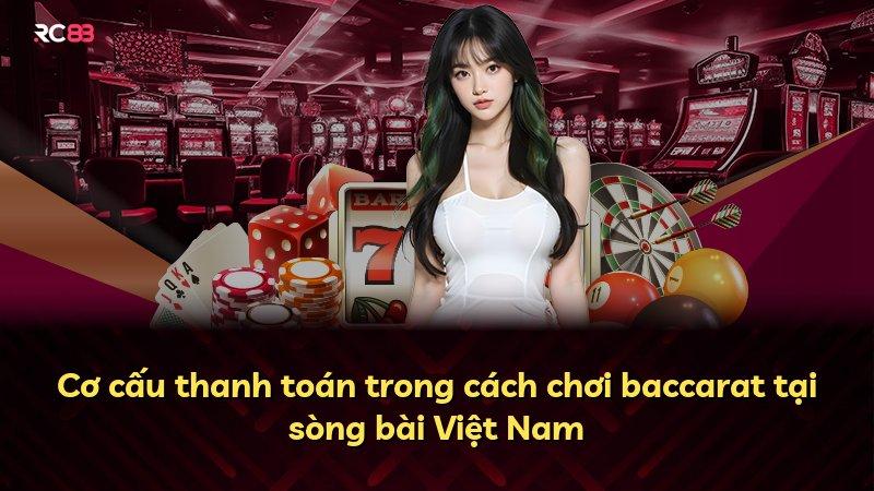 Cơ cấu thanh toán trong cách chơi baccarat tại sòng bài Việt Nam