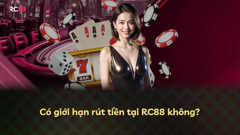 Có giới hạn rút tiền tại RC88 không?