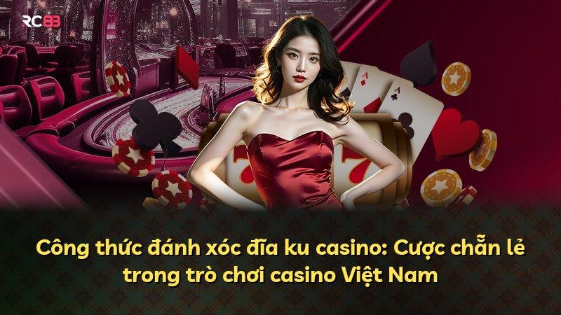 Công thức đánh xóc đĩa ku casino: Cược chẵn lẻ trong trò chơi casino Việt Nam