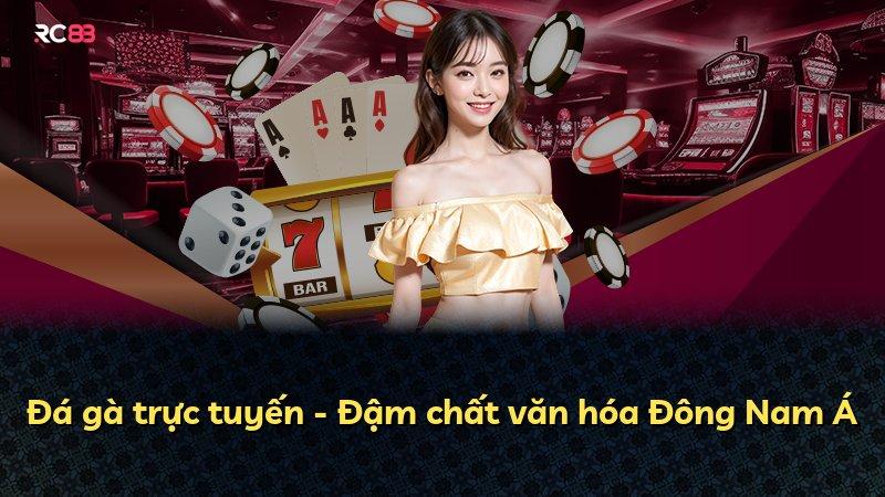 Đá gà trực tuyến - Đậm chất văn hóa Đông Nam Á