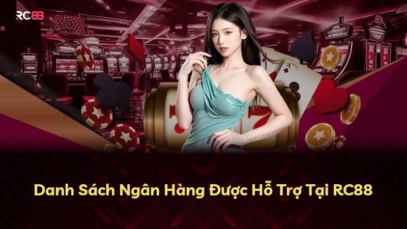 Danh Sách Ngân Hàng Được Hỗ Trợ Tại RC88