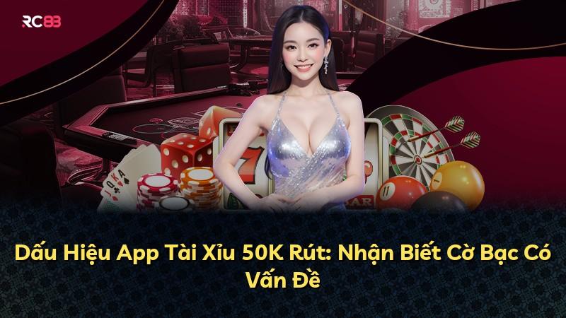 Dấu Hiệu App Tài Xỉu 50K Rút: Nhận Biết Cờ Bạc Có Vấn Đề
